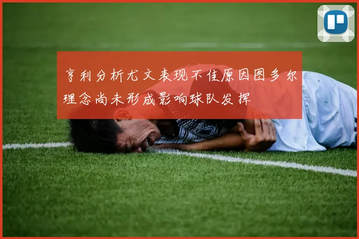 亨利分析尤文表现不佳原因图多尔理念尚未形成影响球队发挥