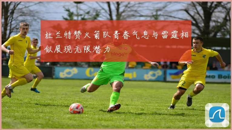 杜兰特赞火箭队青春气息与雷霆相似展现无限潜力