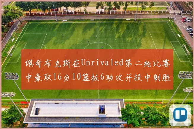 佩奇布克斯在Unrivaled第二轮比赛中豪取16分10篮板6助攻并投中制胜球