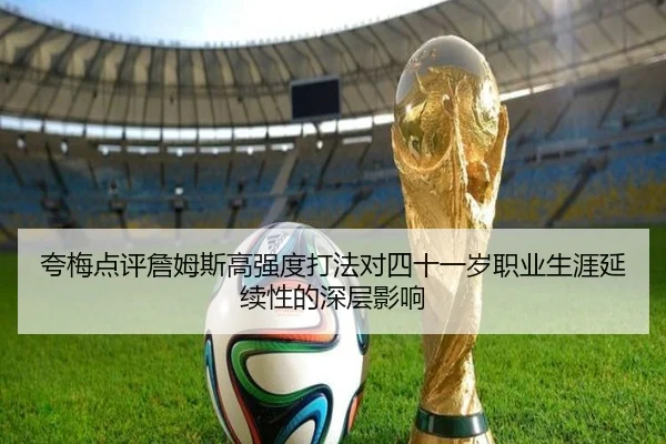 夸梅点评詹姆斯高强度打法对四十一岁职业生涯延续性的深层影响